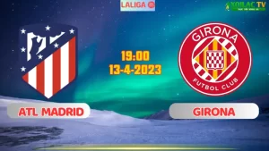 Nhận định bóng đá Atletico Madrid vs Girona 19h00 ngày 13/4/2024